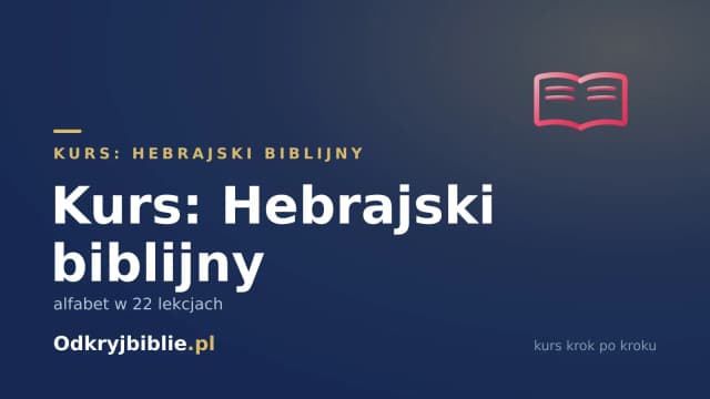 Kurs: Hebrajski biblijny — alfabet w 22 lekcjach