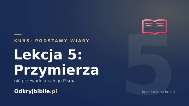 Lekcja 5: Przymierza — nić przewodnia całego Pisma