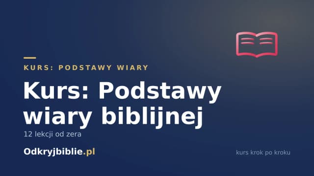 Kurs: Podstawy wiary biblijnej — 12 lekcji od zera