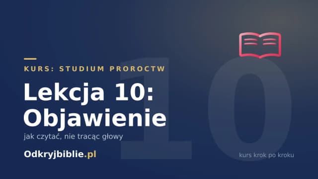 Lekcja 10: Objawienie — jak czytać, nie tracąc głowy