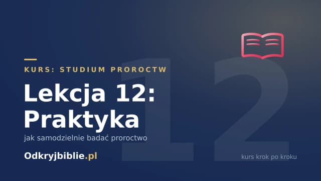 Lekcja 12: Praktyka — jak samodzielnie badać proroctwo