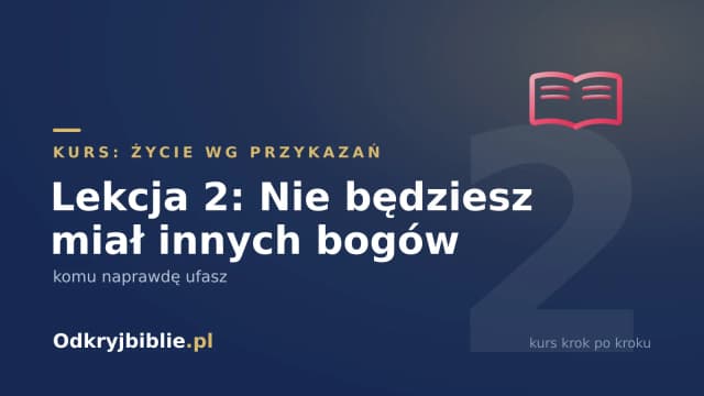 Lekcja 2: Nie będziesz miał innych bogów — komu naprawdę ufasz