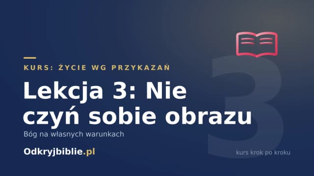 Lekcja 3: Nie czyń sobie obrazu — Bóg na własnych warunkach