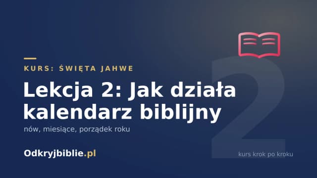 Lekcja 2: Jak działa kalendarz biblijny — nów, miesiące, porządek roku