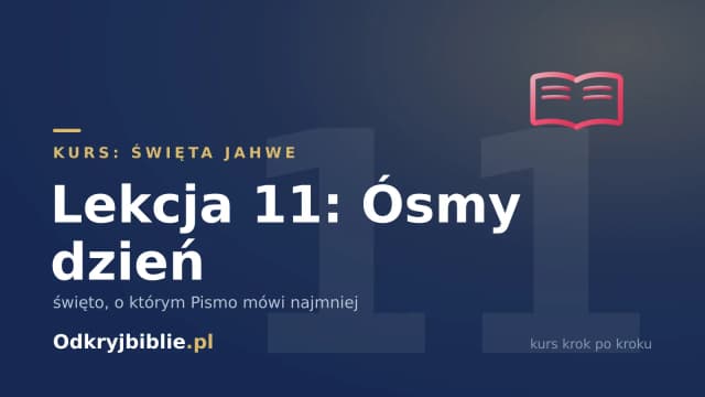 Lekcja 11: Ósmy dzień — święto, o którym Pismo mówi najmniej