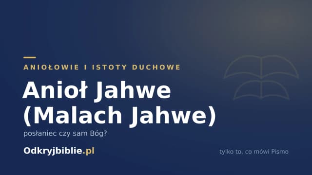 Anioł Jahwe (Malach Jahwe) — posłaniec czy sam Bóg?