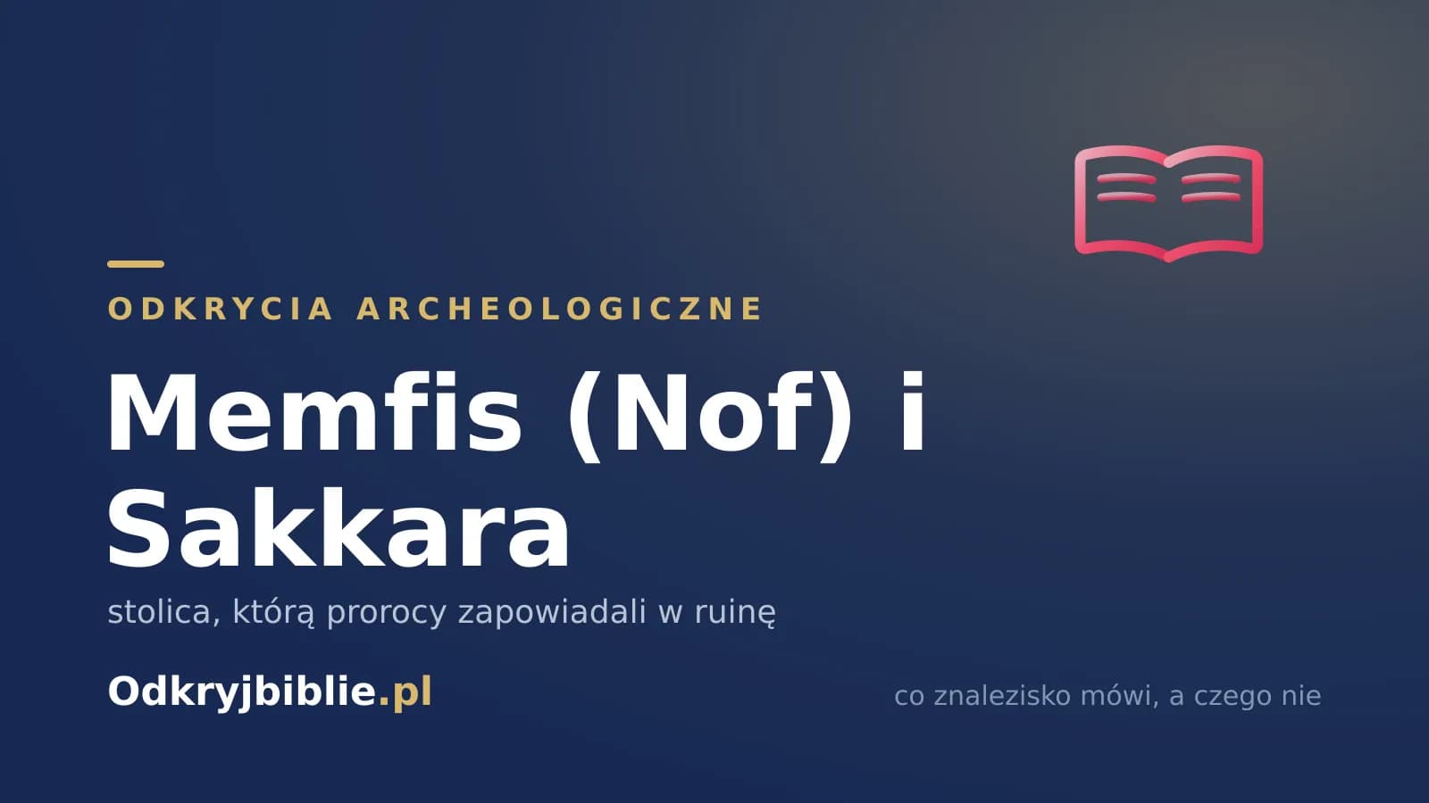 Memfis (Nof) i Sakkara — stolica, którą prorocy zapowiadali w ruinę