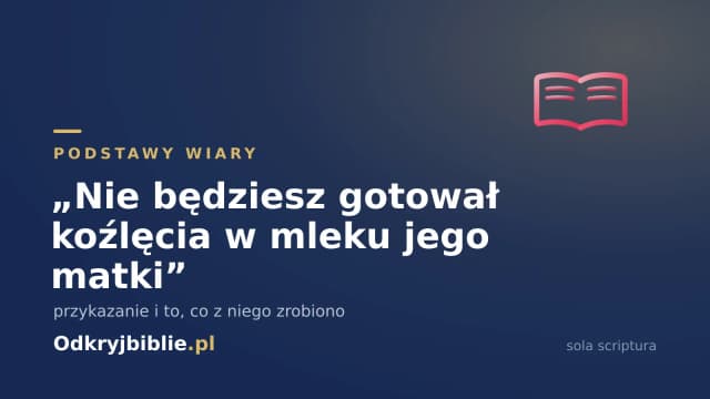 „Nie będziesz gotował koźlęcia w mleku jego matki” — przykazanie i to, co z niego zrobiono