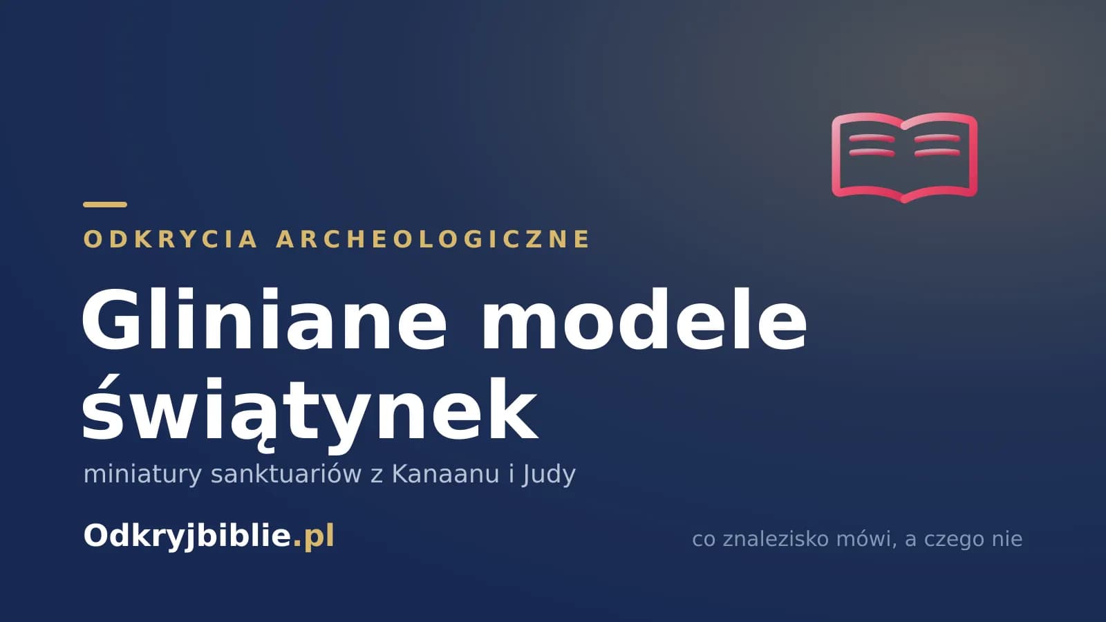 Gliniane modele świątynek — miniatury sanktuariów z Kanaanu i Judy