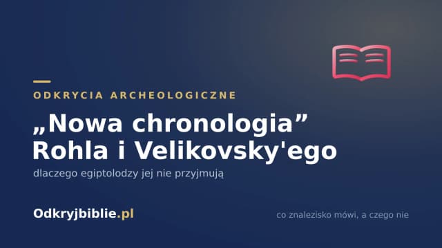 „Nowa chronologia” Rohla i Velikovsky’ego — dlaczego egiptolodzy jej nie przyjmują
