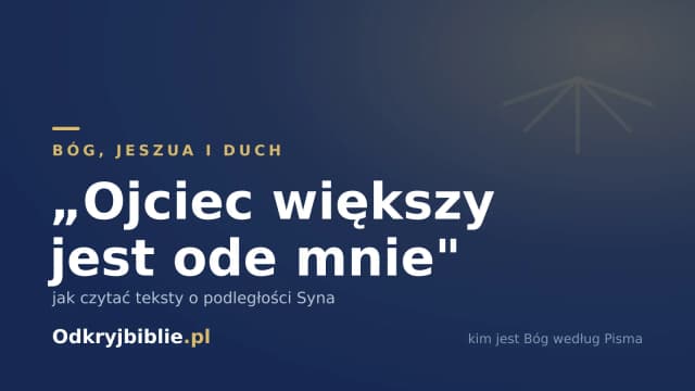 „Ojciec większy jest ode mnie” — jak czytać teksty o podległości Syna