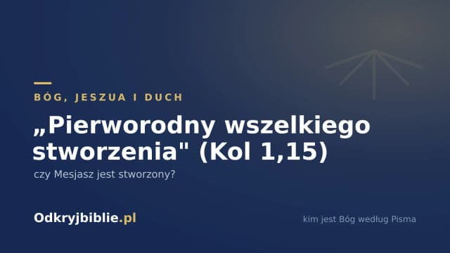 „Pierworodny wszelkiego stworzenia” (Kol 1,15) — czy Mesjasz jest stworzony?