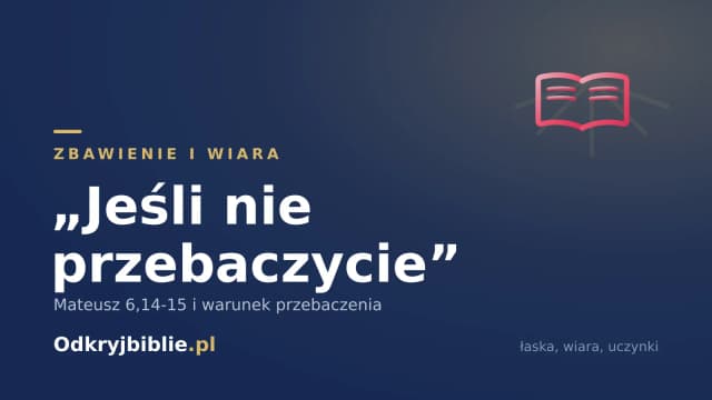 „Jeśli nie przebaczycie” — Mateusz 6,14-15 i warunek przebaczenia