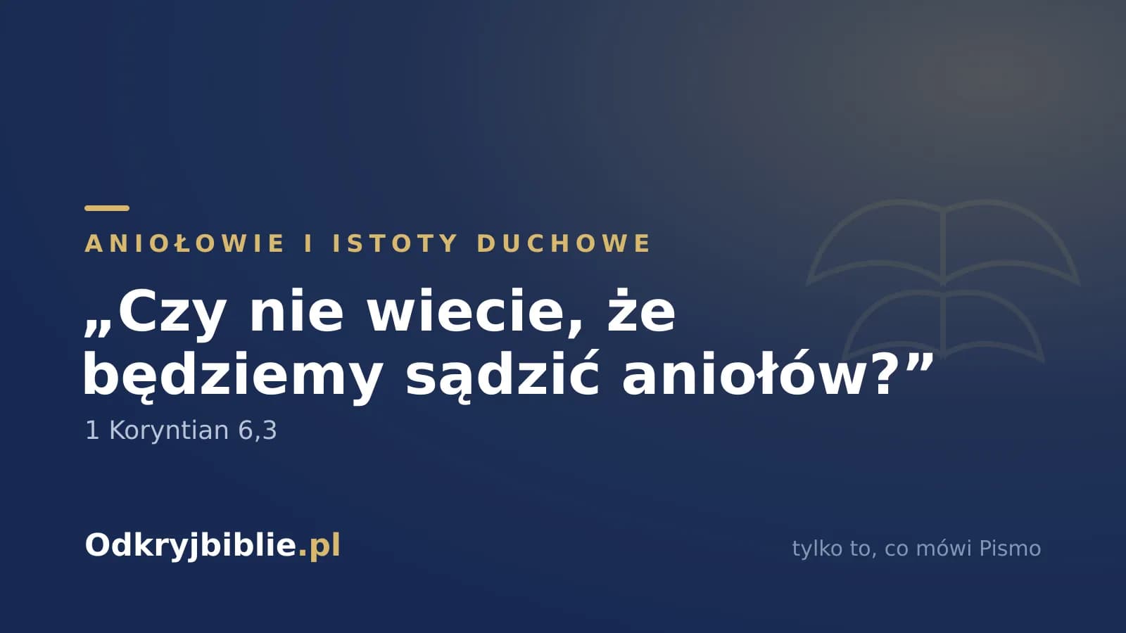 „Czy nie wiecie, że będziemy sądzić aniołów?” — 1 Koryntian 6,3