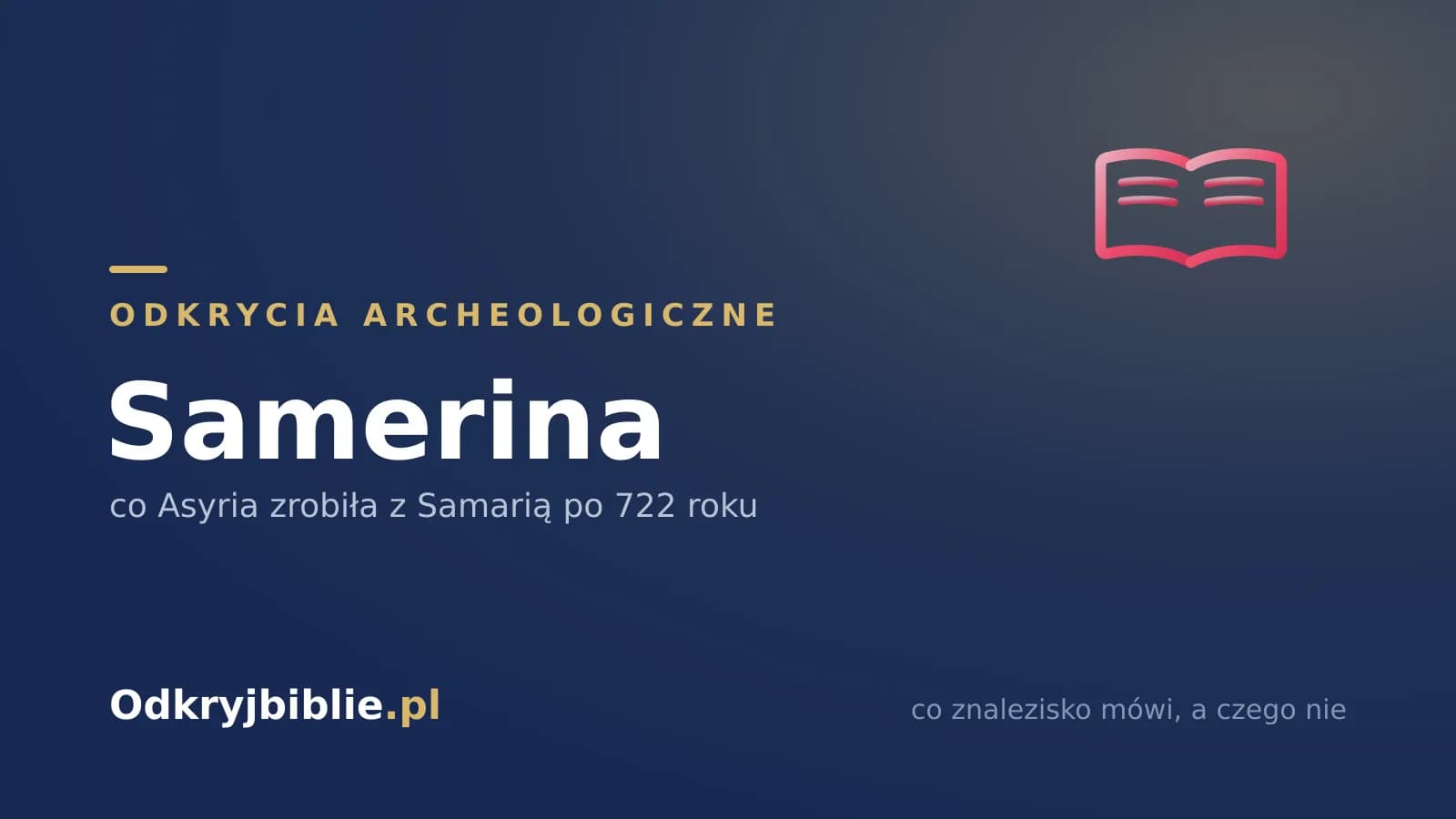 Samerina — co Asyria zrobiła z Samarią po 722 roku