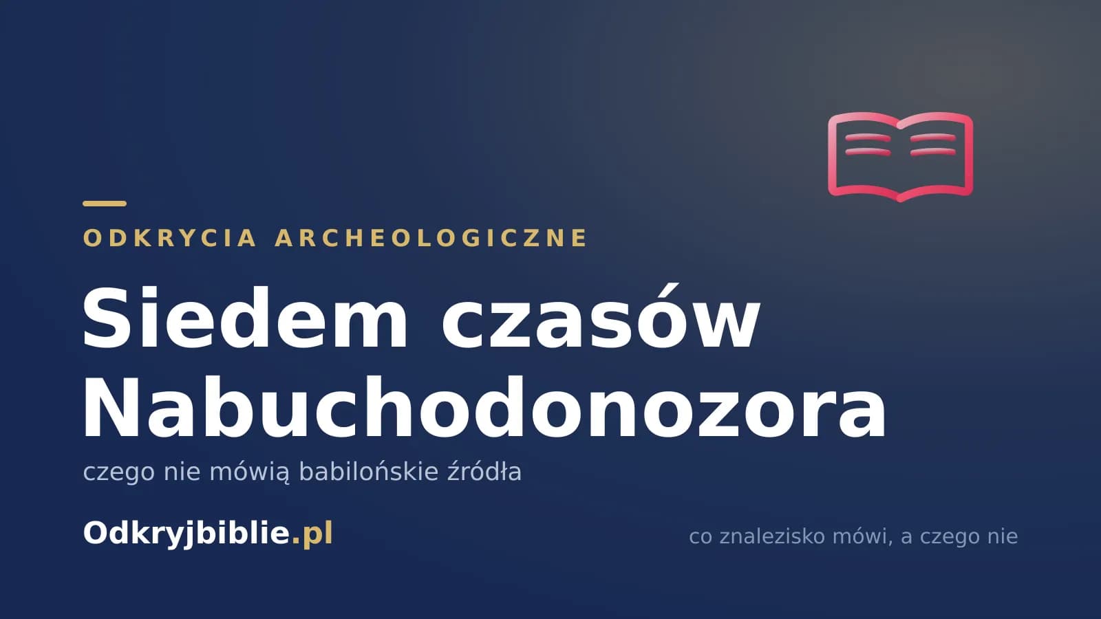 Siedem czasów Nabuchodonozora — czego nie mówią babilońskie źródła