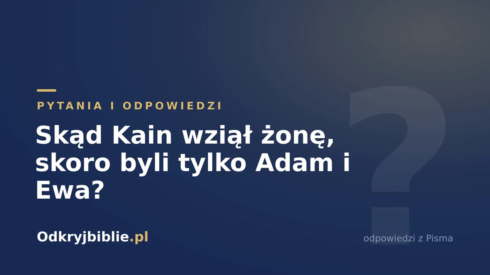 Skąd Kain wziął żonę, skoro byli tylko Adam i Ewa?