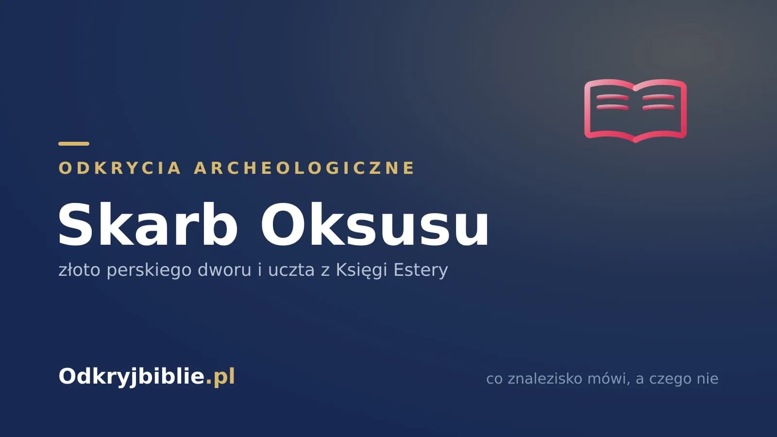 Skarb Oksusu — złoto perskiego dworu i uczta z Księgi Estery
