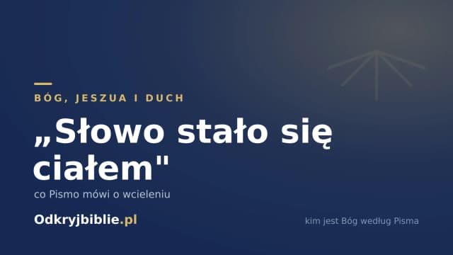 „Słowo stało się ciałem” — co Pismo mówi o wcieleniu