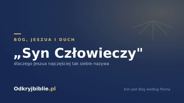 „Syn Człowieczy” — dlaczego Jeszua najczęściej tak siebie nazywa