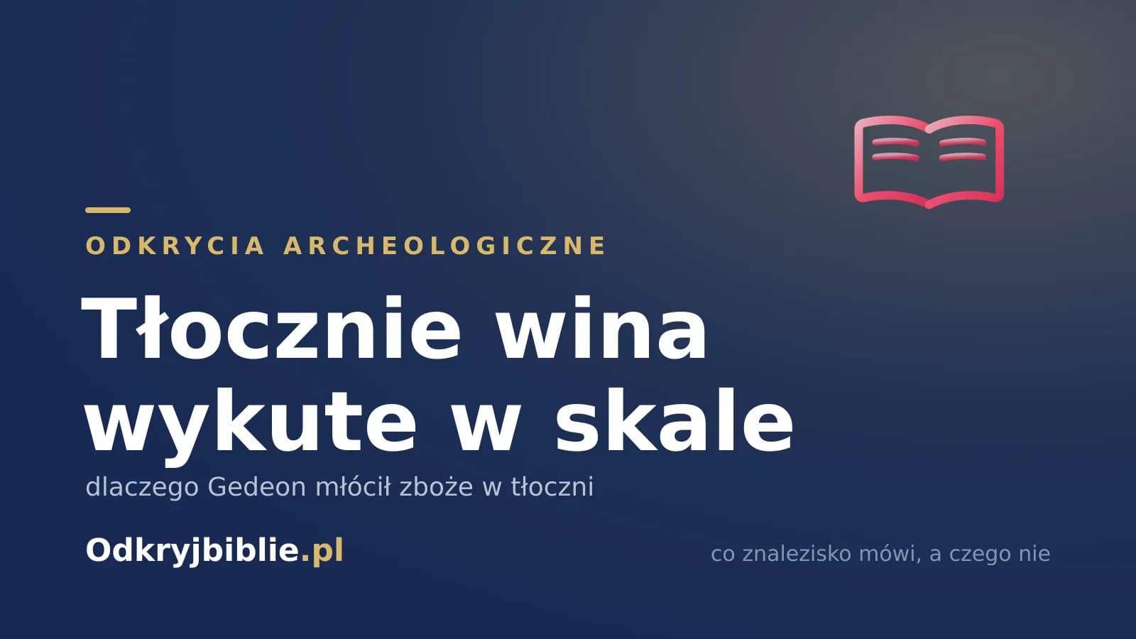 Tłocznie wina wykute w skale — dlaczego Gedeon młócił zboże w tłoczni