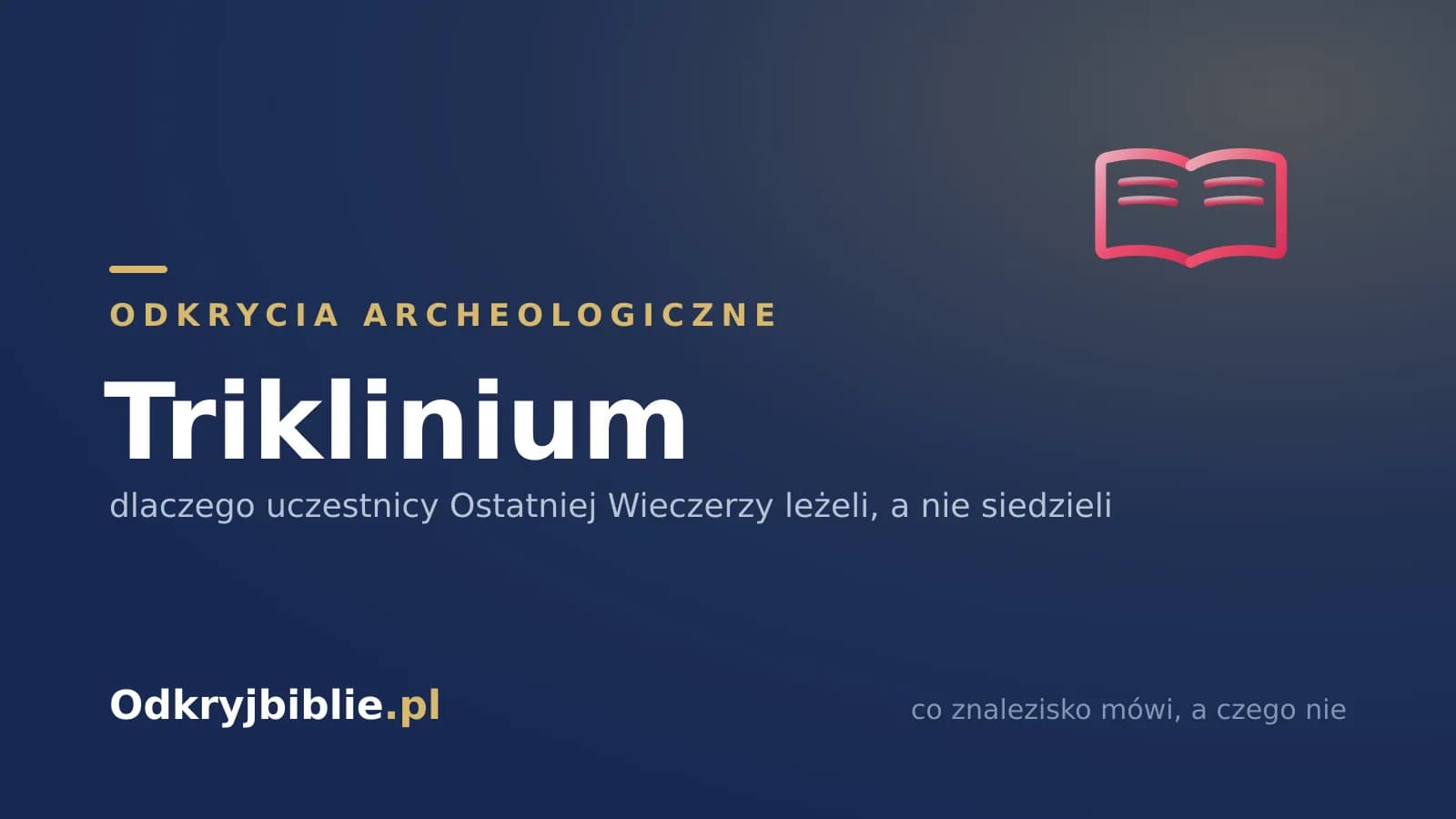 Triklinium — dlaczego uczestnicy Ostatniej Wieczerzy leżeli, a nie siedzieli