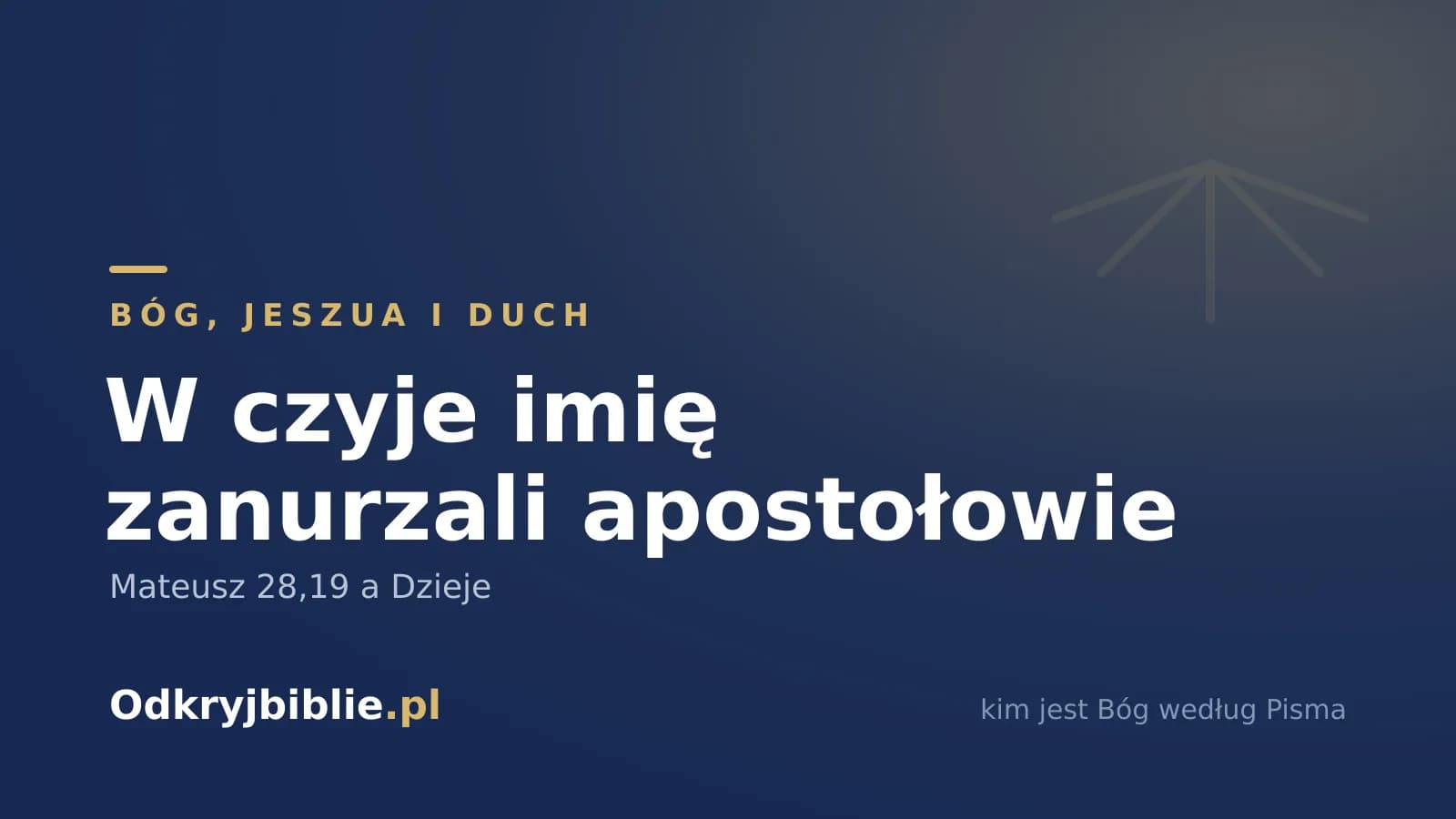 W czyje imię zanurzali apostołowie — Mateusz 28,19 a Dzieje