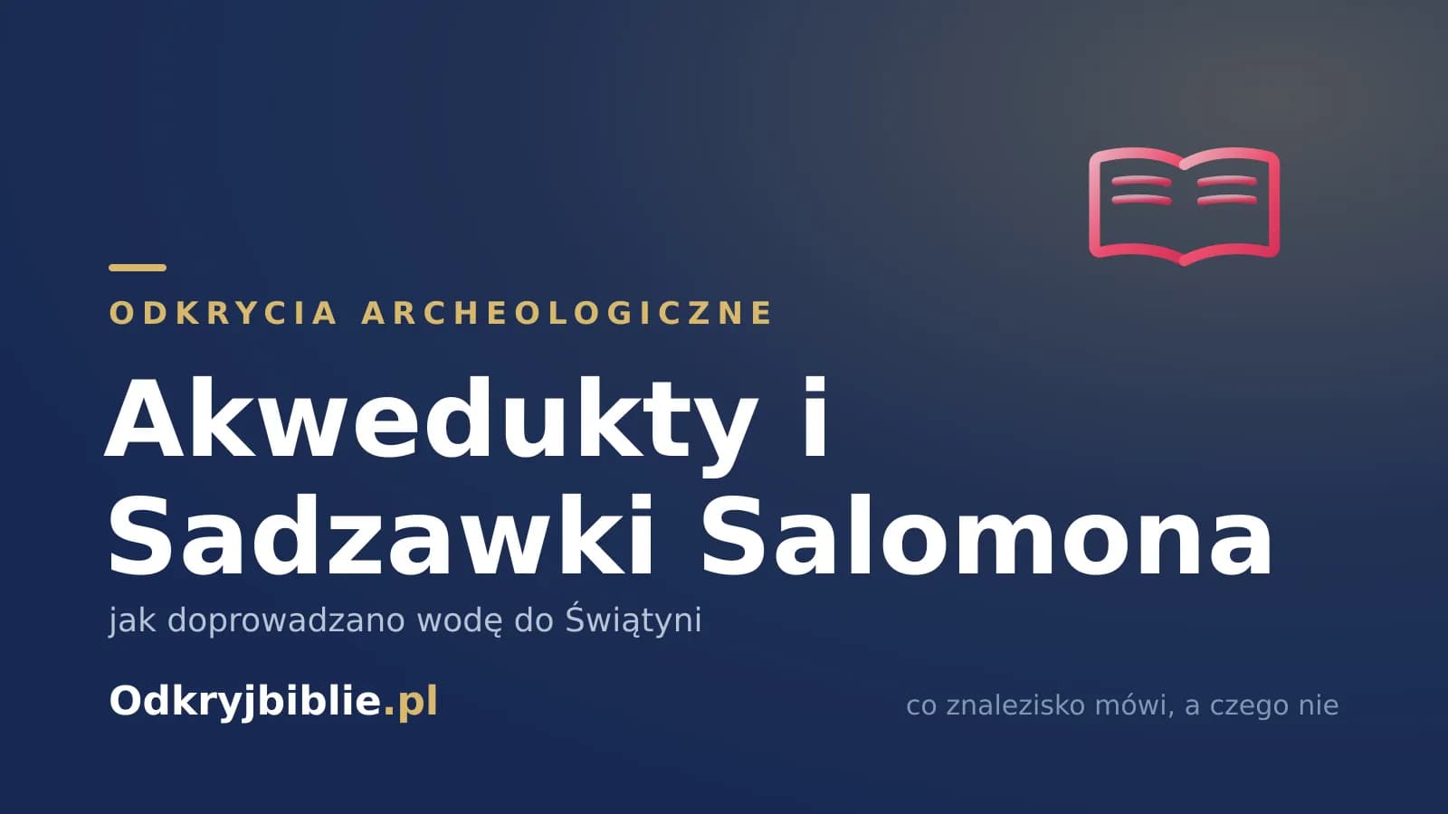 Akwedukty i Sadzawki Salomona — jak doprowadzano wodę do Świątyni