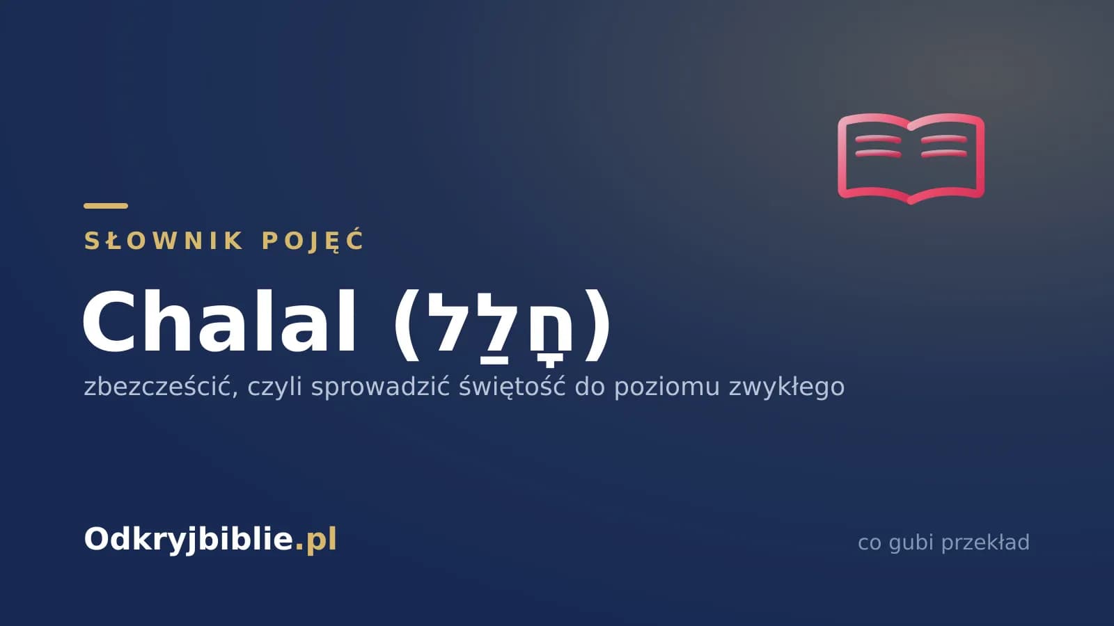 Chalal (חָלַל) — zbezcześcić, czyli sprowadzić świętość do poziomu zwykłego