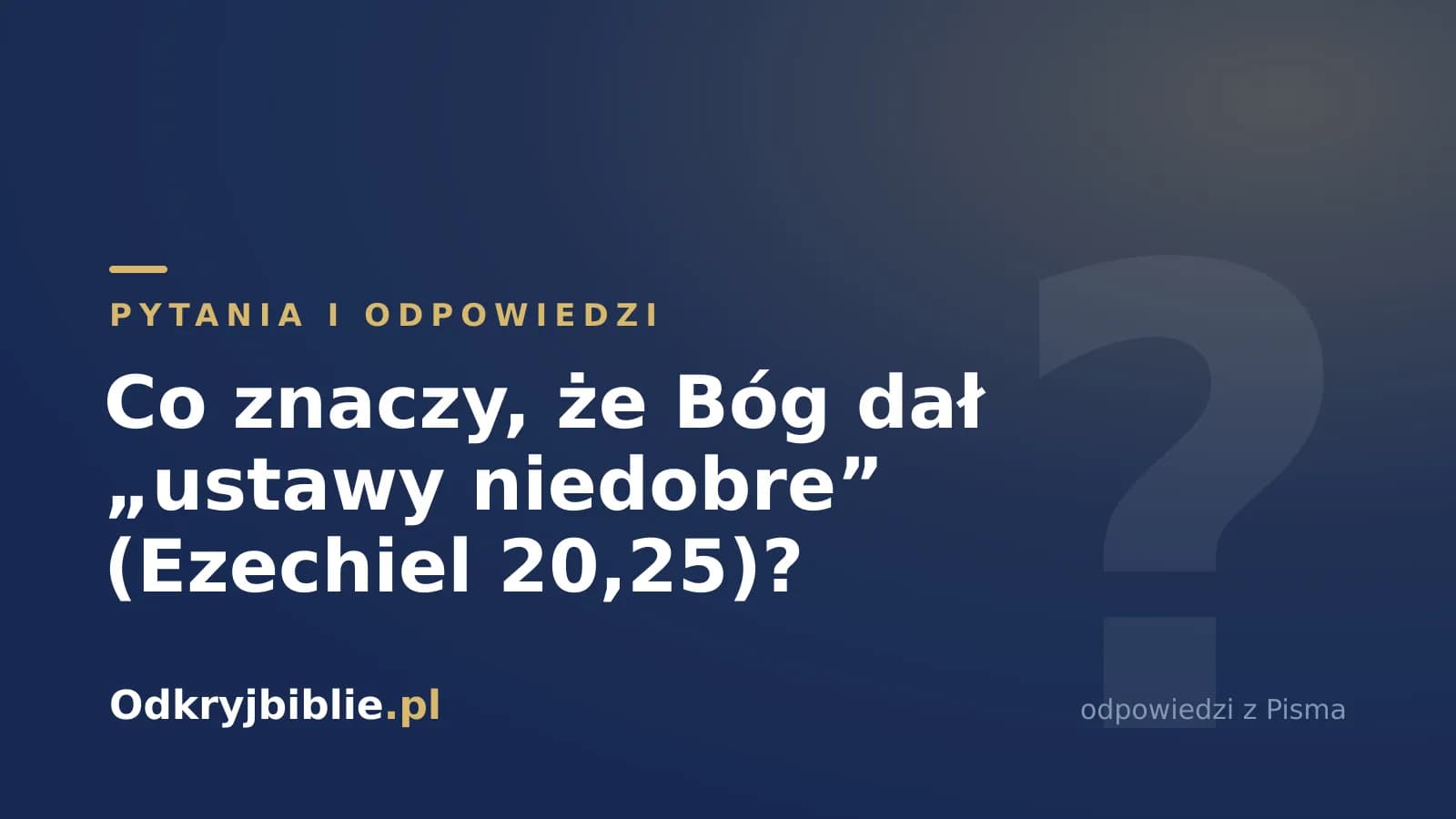 Co znaczy, że Bóg dał „ustawy niedobre” (Ezechiel 20,25)?