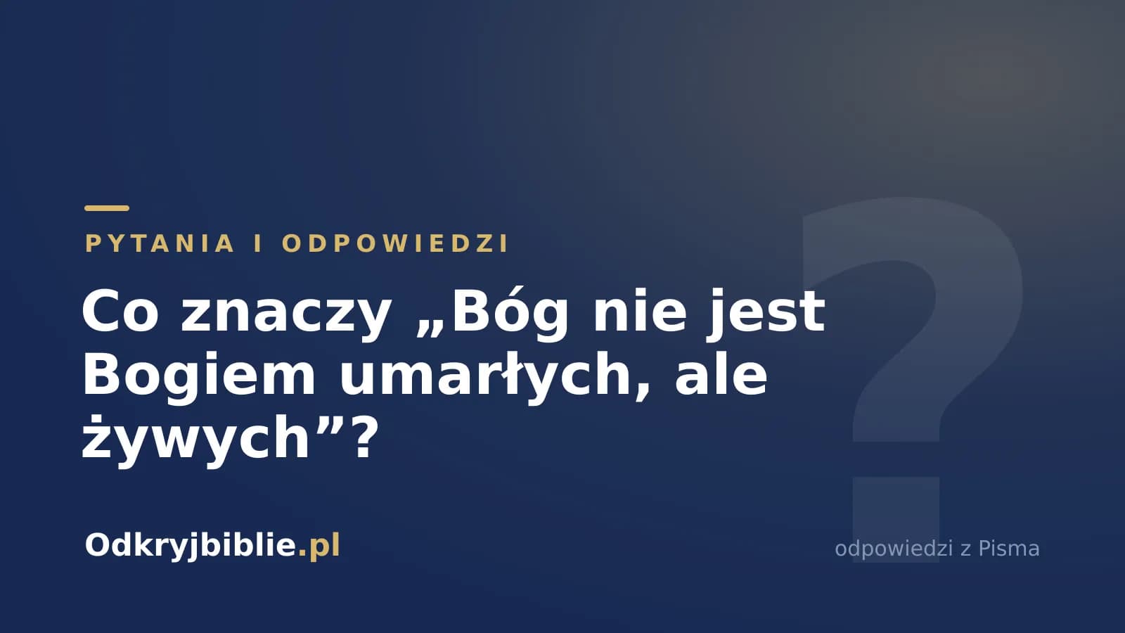 Co znaczy „Bóg nie jest Bogiem umarłych, ale żywych”?