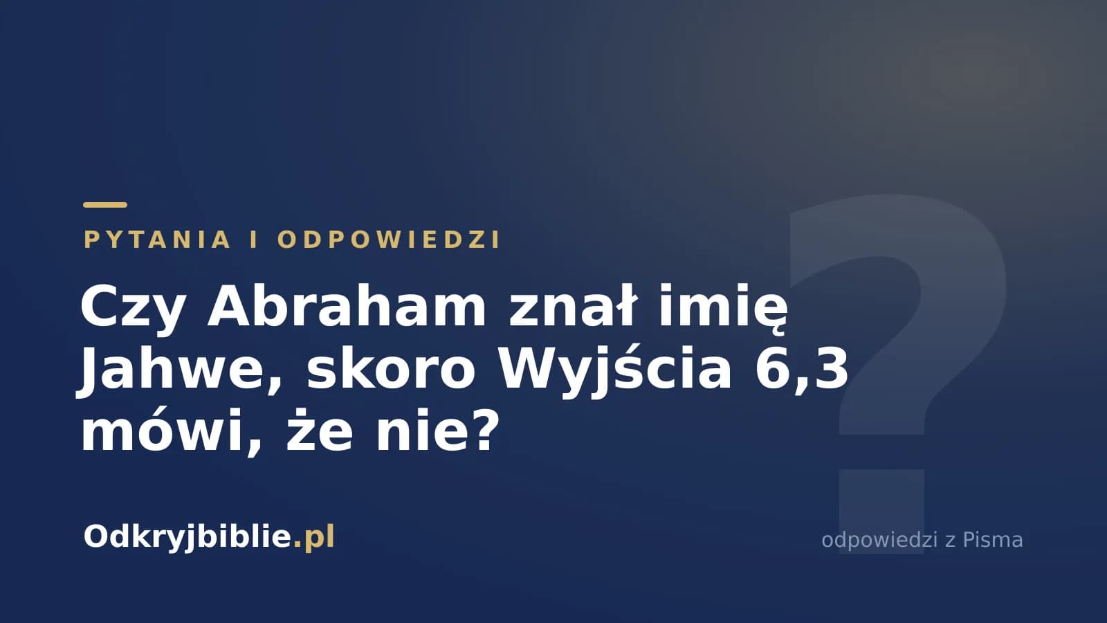 Czy Abraham znał imię Jahwe, skoro Wyjścia 6,3 mówi, że nie?