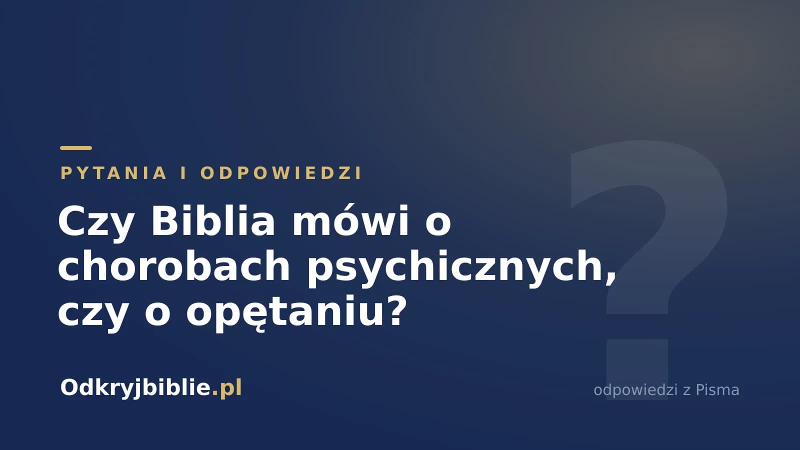 Czy Biblia mówi o chorobach psychicznych, czy o opętaniu?