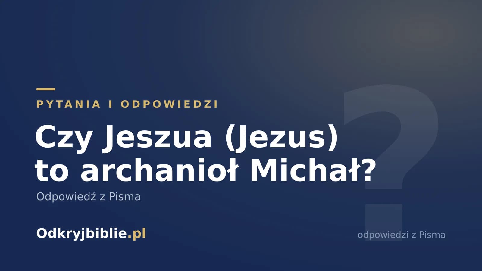 Czy Jeszua (Jezus) to archanioł Michał? Odpowiedź z Pisma