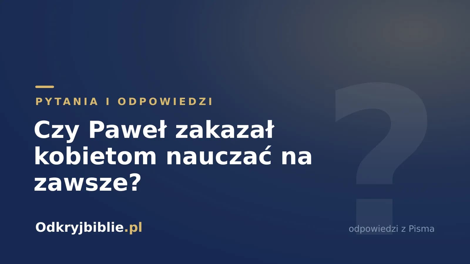 Czy Paweł zakazał kobietom nauczać na zawsze?
