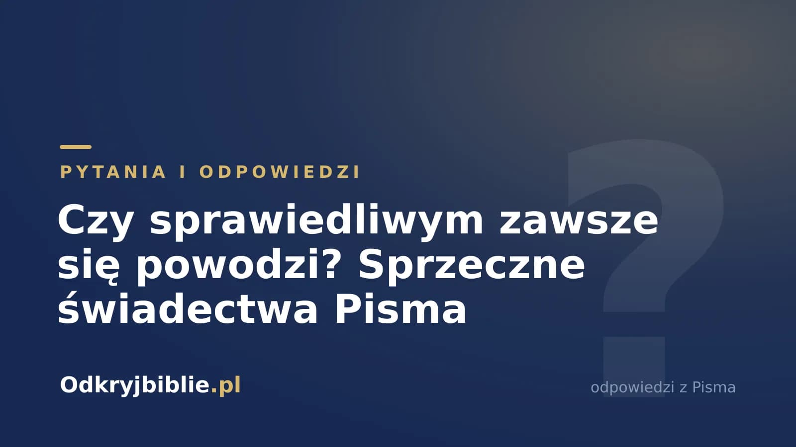 Czy sprawiedliwym zawsze się powodzi? Sprzeczne świadectwa Pisma