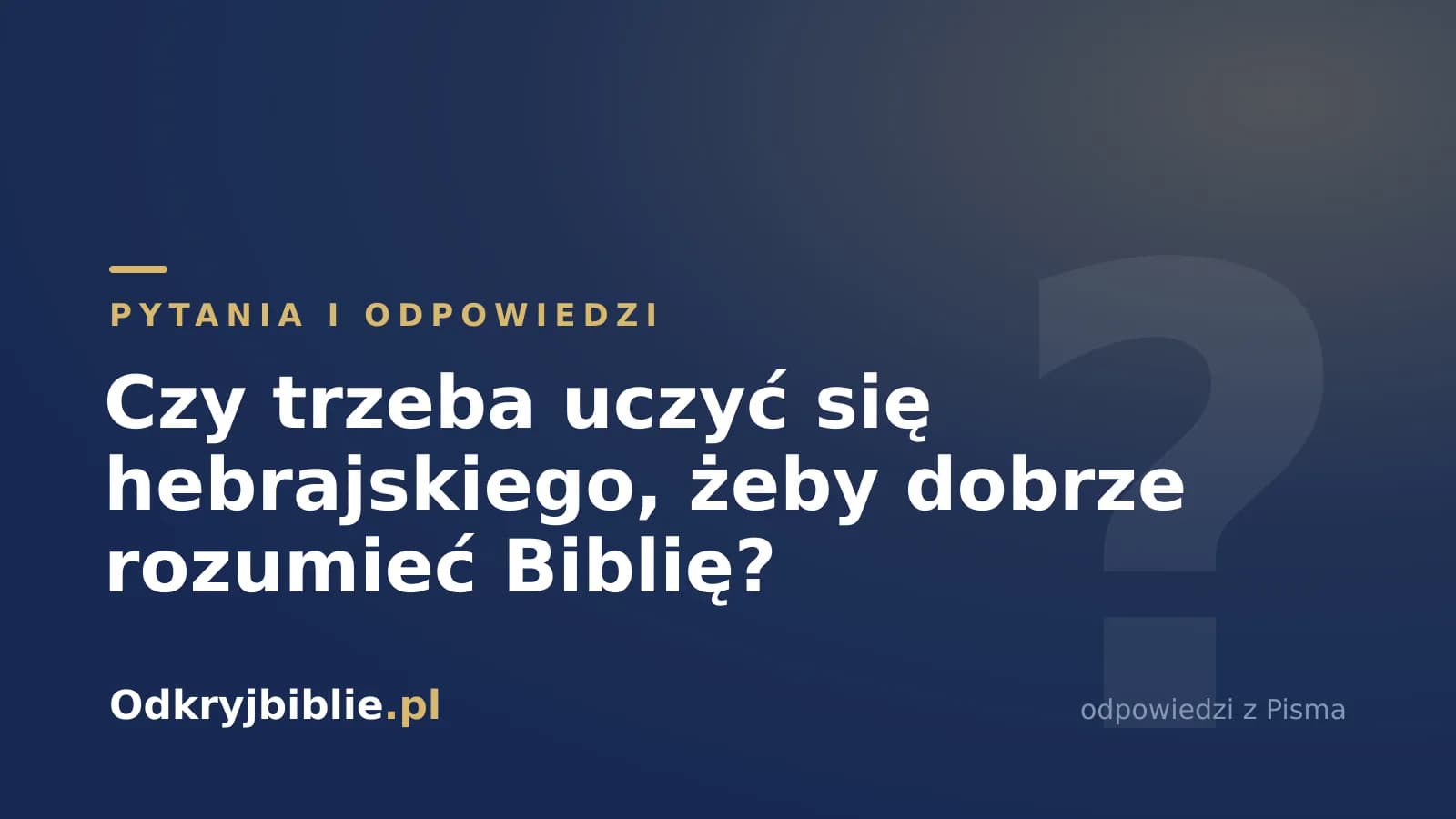 Czy trzeba uczyć się hebrajskiego, żeby dobrze rozumieć Biblię?