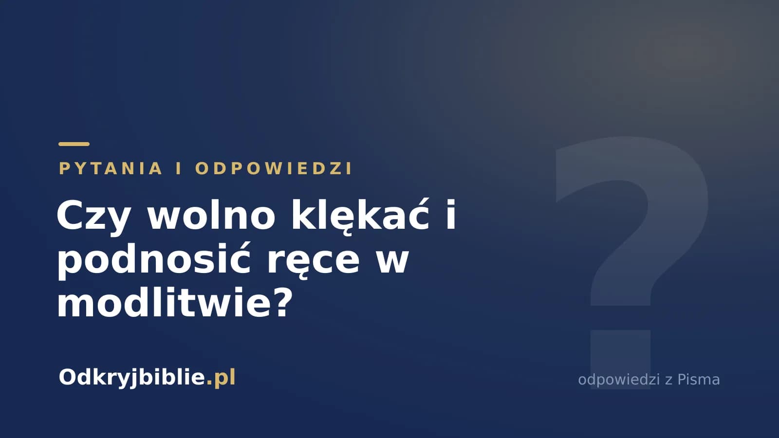 Czy wolno klękać i podnosić ręce w modlitwie?