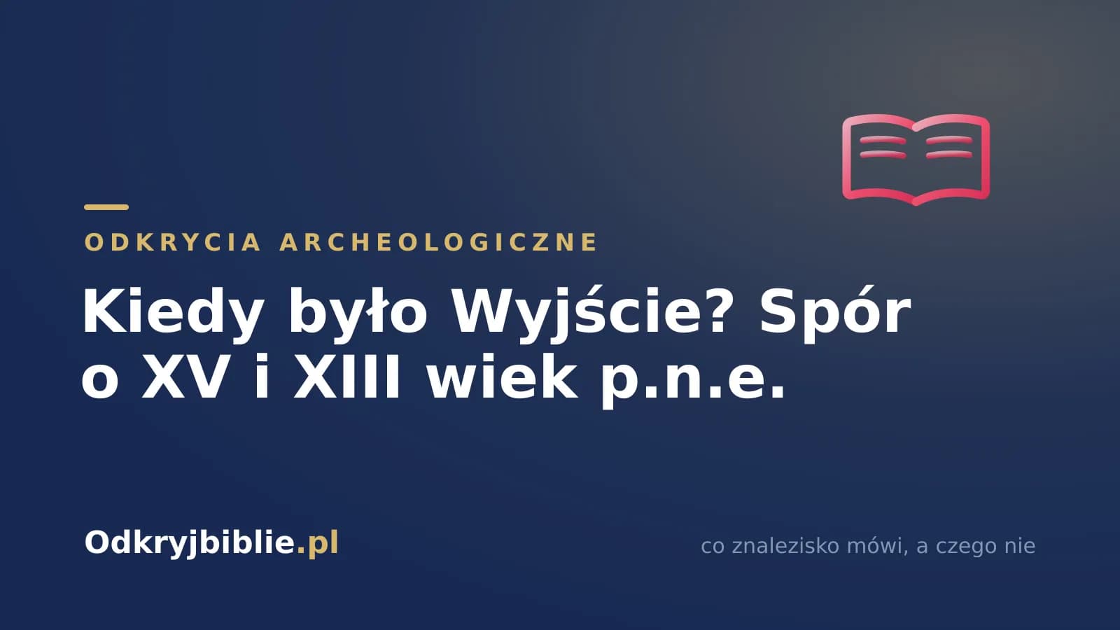 Kiedy było Wyjście? Spór o XV i XIII wiek p.n.e.