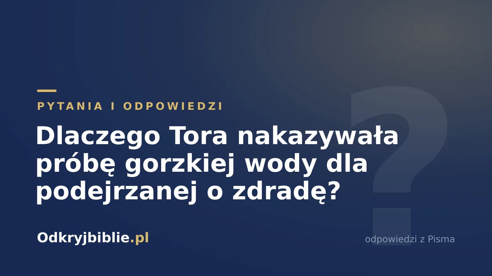 Dlaczego Tora nakazywała próbę gorzkiej wody dla podejrzanej o zdradę?