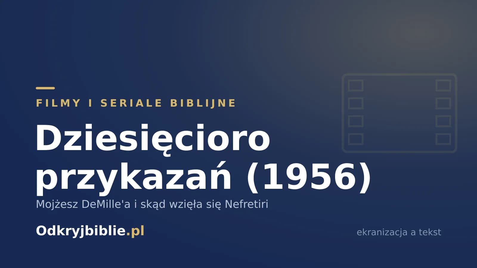 Dziesięcioro przykazań (1956) — Mojżesz DeMille’a i skąd wzięła się Nefretiri
