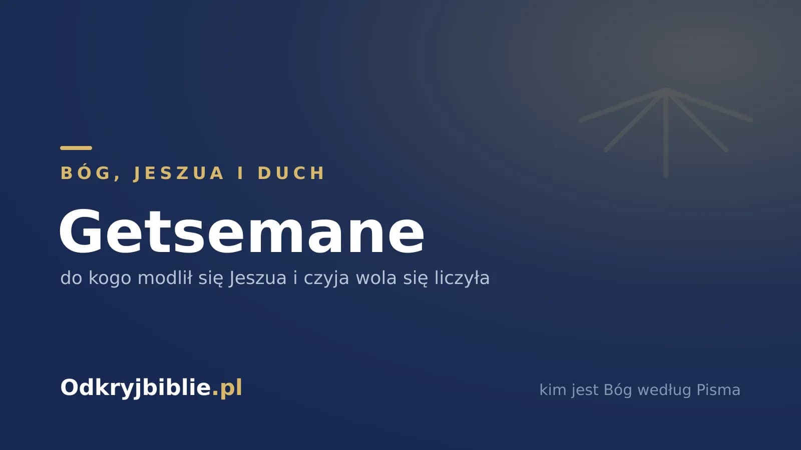 Getsemane — do kogo modlił się Jeszua i czyja wola się liczyła