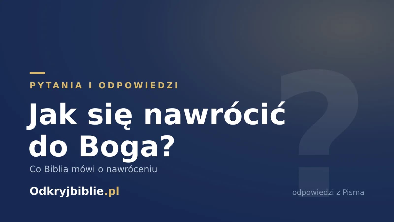 Jak się nawrócić do Boga? Co Biblia mówi o nawróceniu
