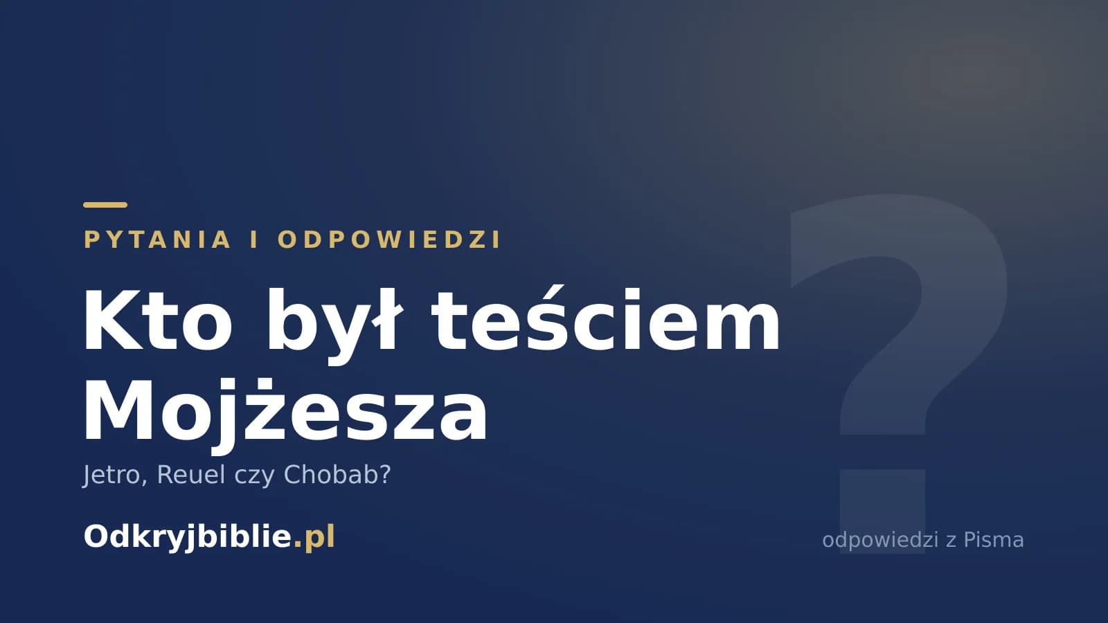 Kto był teściem Mojżesza — Jetro, Reuel czy Chobab?