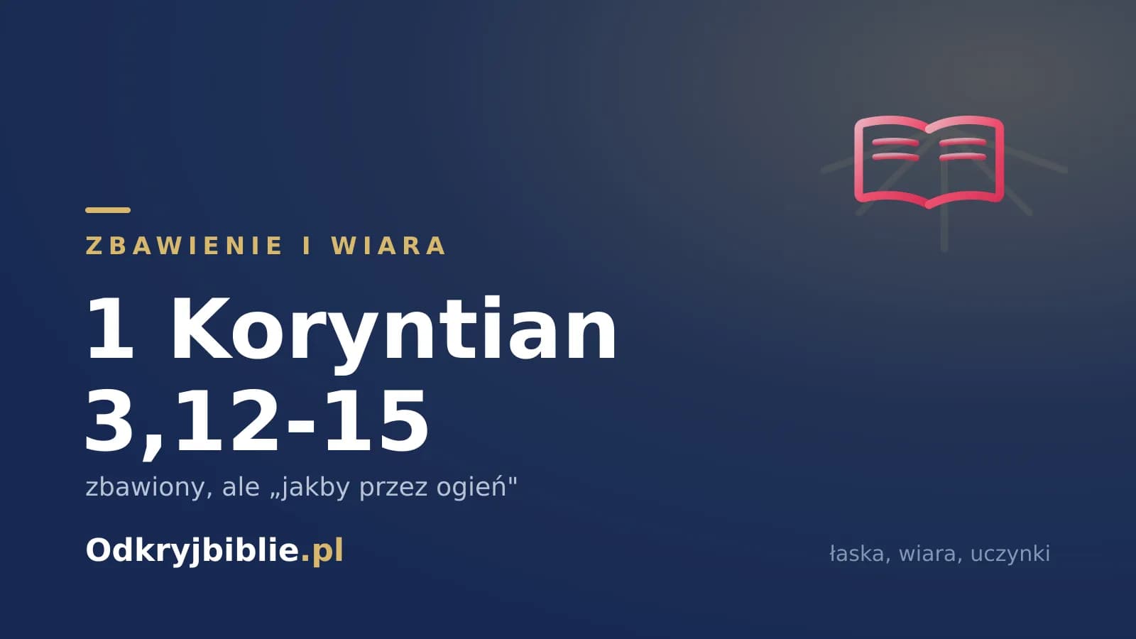 1 Koryntian 3,12-15 — zbawiony, ale „jakby przez ogień”