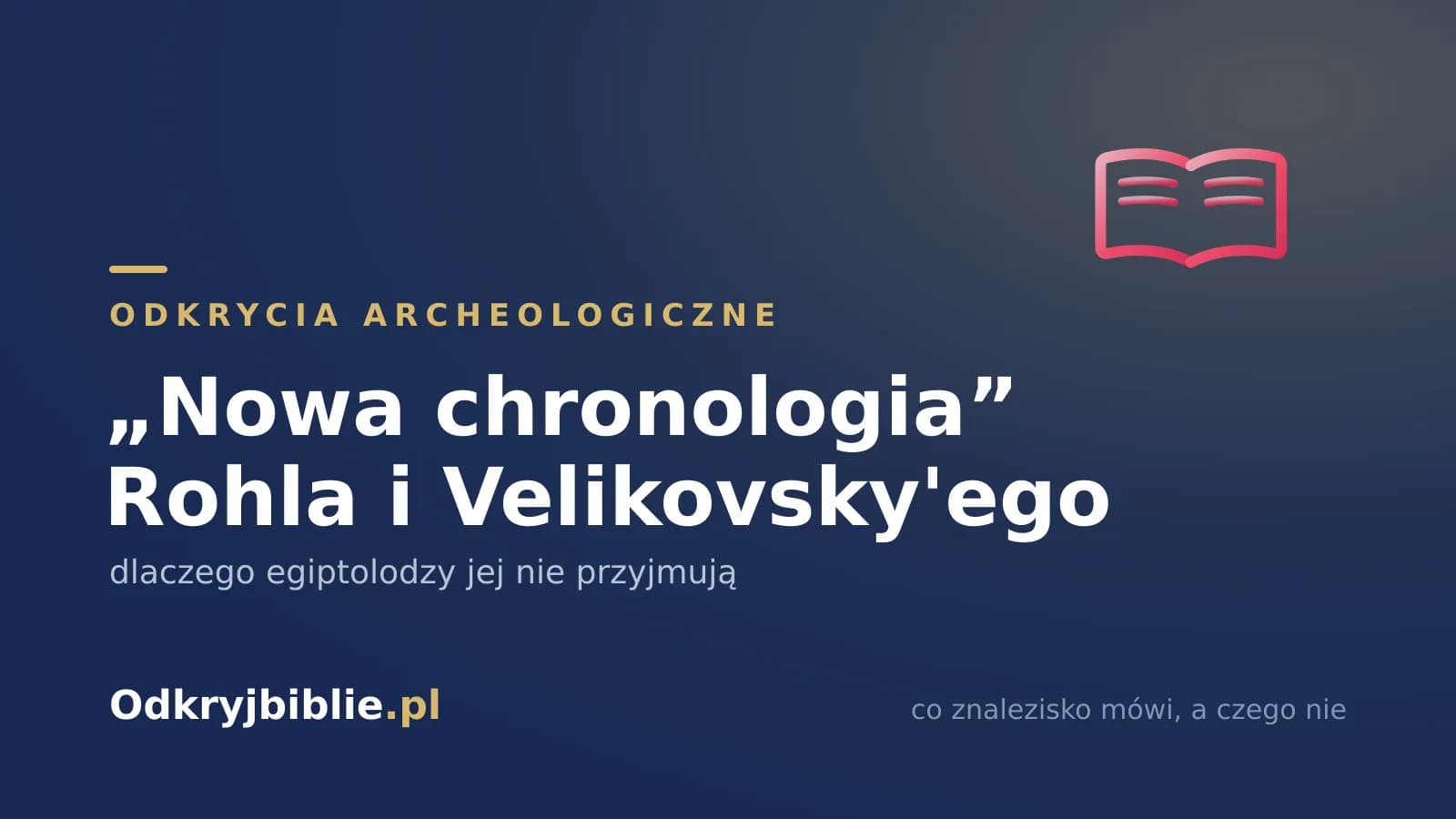 „Nowa chronologia” Rohla i Velikovsky’ego — dlaczego egiptolodzy jej nie przyjmują
