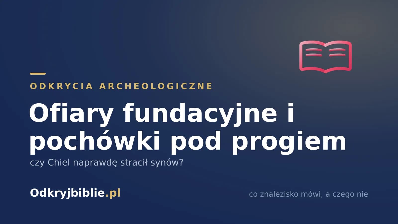 Ofiary fundacyjne i pochówki pod progiem — czy Chiel naprawdę stracił synów?
