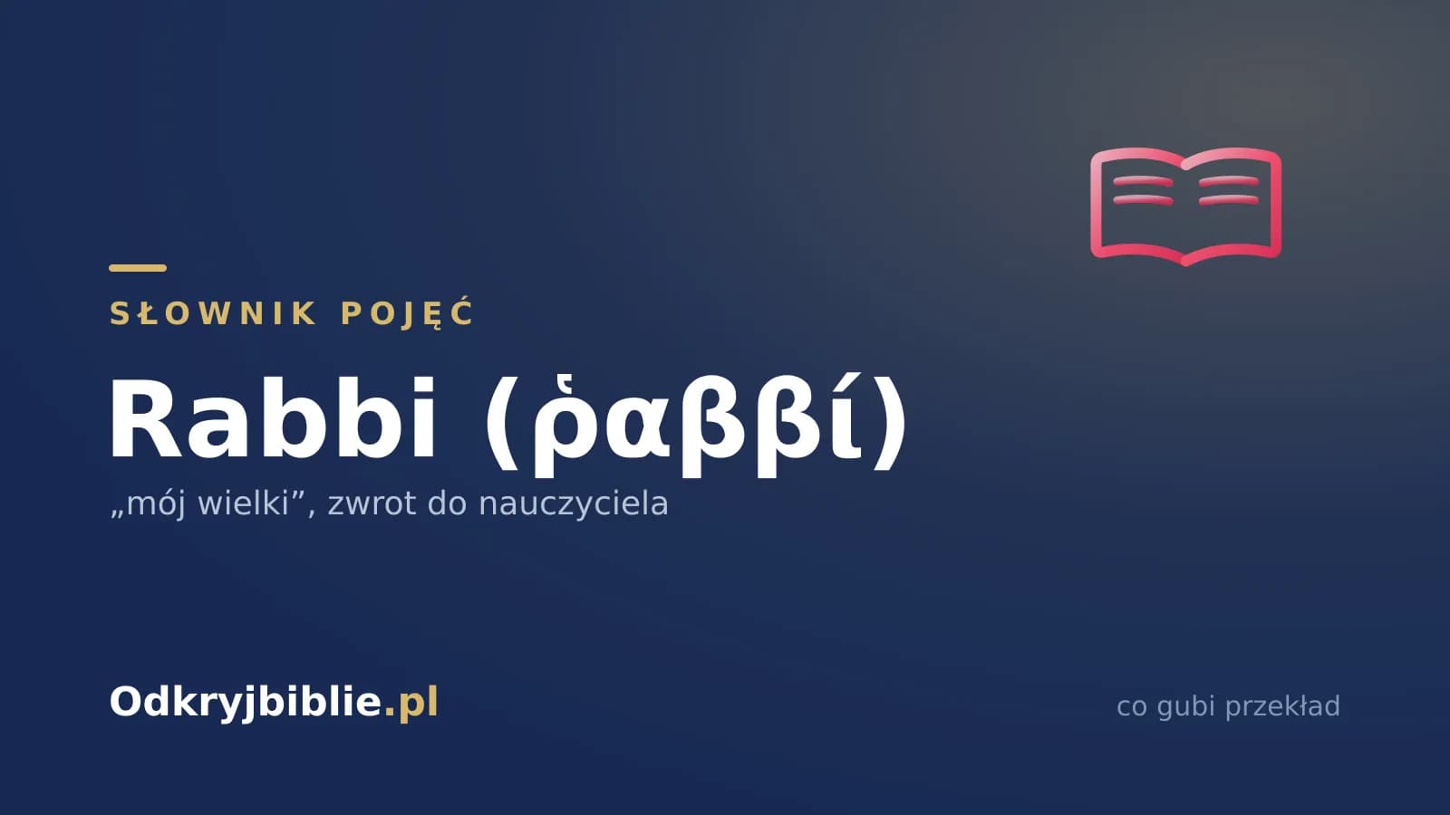 Rabbi (ῥαββί) — „mój wielki”, zwrot do nauczyciela