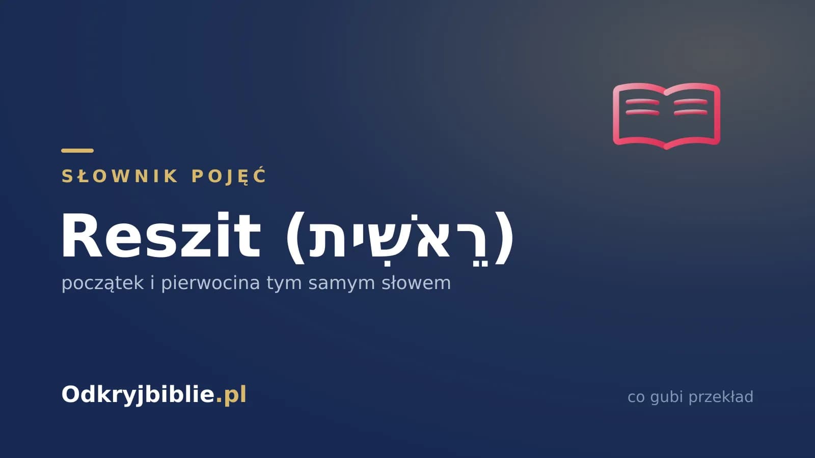 Reszit (רֵאשִׁית) — początek i pierwocina tym samym słowem