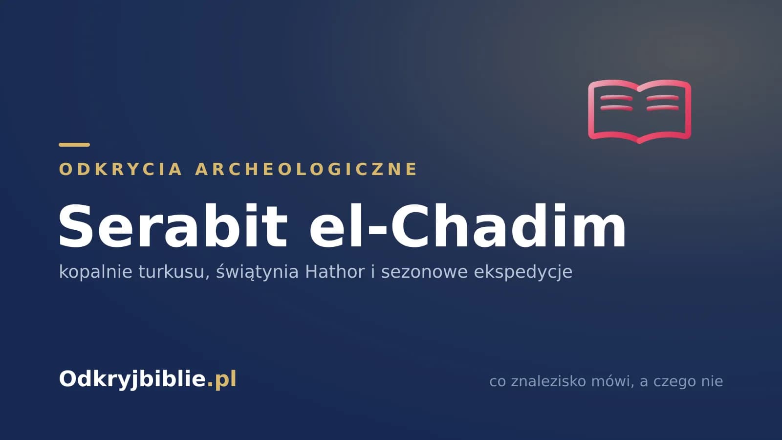 Serabit el-Chadim — kopalnie turkusu, świątynia Hathor i sezonowe ekspedycje